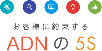 お客様に約束するADNの5S